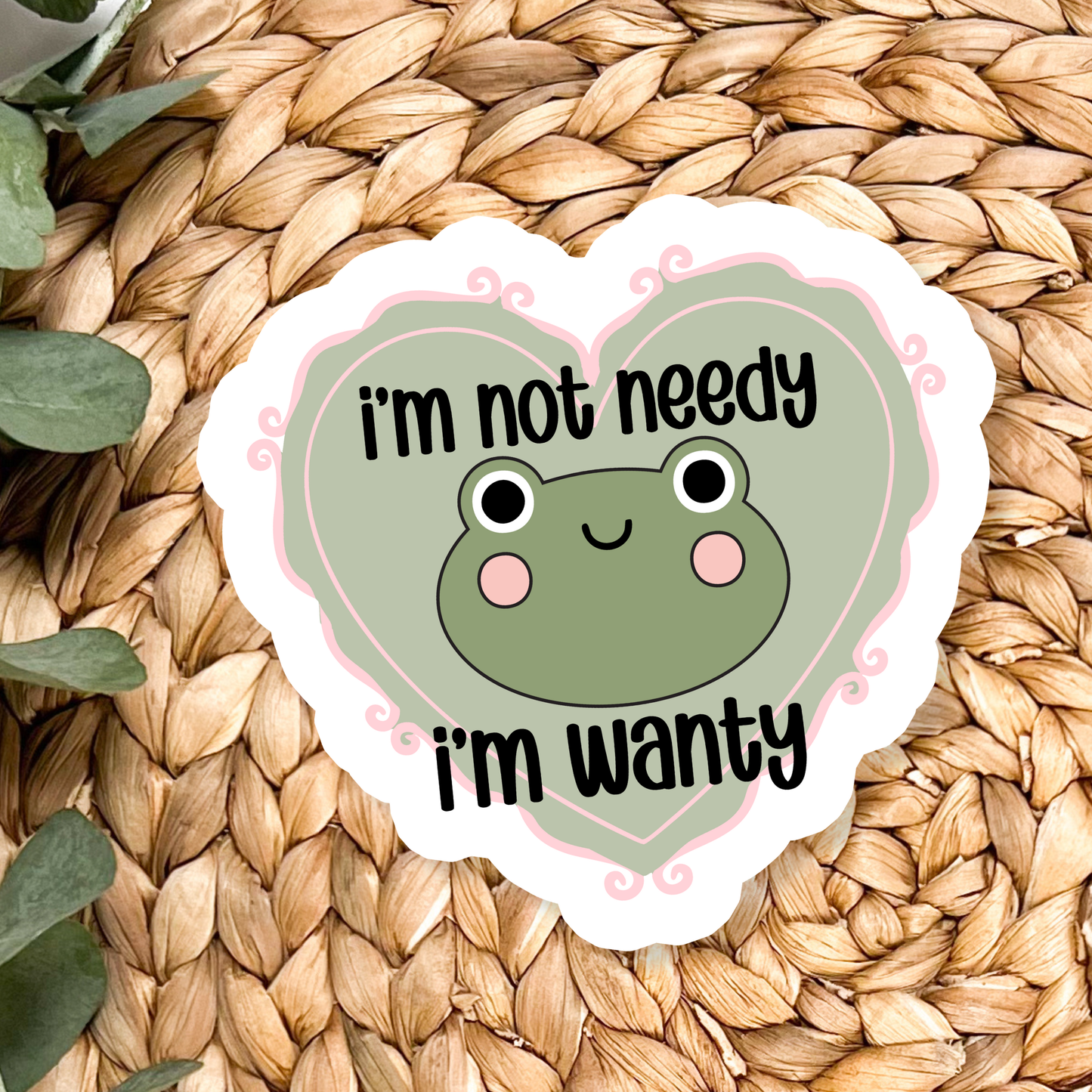 I'm Not Needy I'm Wanty | Waterproof Vinyl Sticker