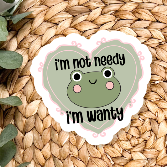 I'm Not Needy I'm Wanty | Waterproof Vinyl Sticker